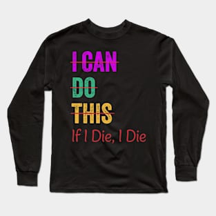 I Can Do This If I Die I Die Funny Fitness Workout Gym Lover Long Sleeve T-Shirt